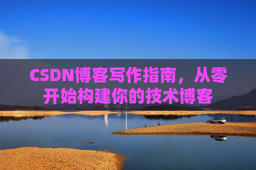 CSDN博客写作指南，从零开始构建你的技术博客