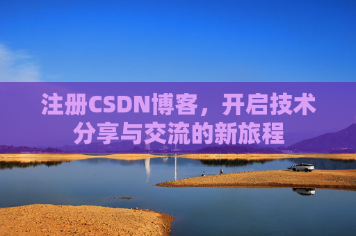 注册CSDN博客，开启技术分享与交流的新旅程